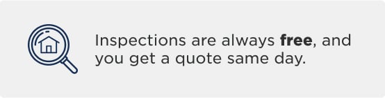 Inspections are always free and you get a quote same day.